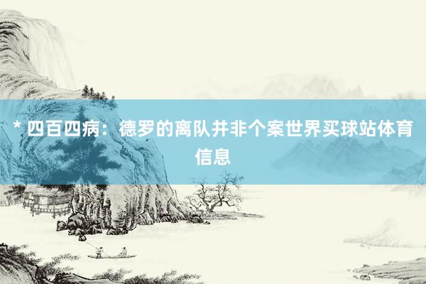 * 四百四病：德罗的离队并非个案世界买球站体育信息