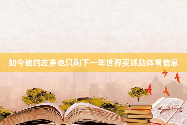 如今他的左券也只剩下一年世界买球站体育信息