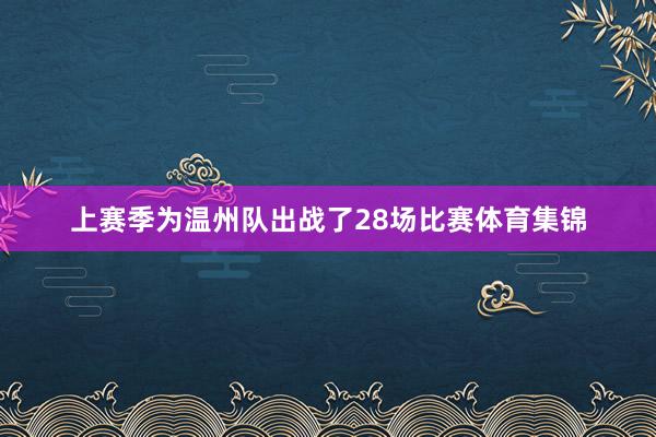 上赛季为温州队出战了28场比赛体育集锦