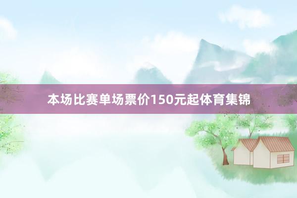本场比赛单场票价150元起体育集锦