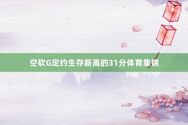 空砍G定约生存新高的31分体育集锦