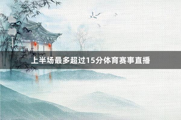 上半场最多超过15分体育赛事直播