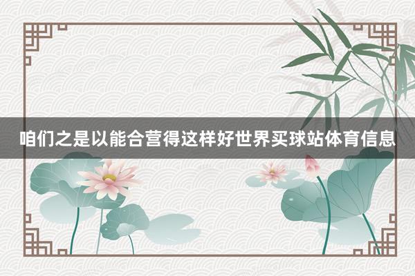 咱们之是以能合营得这样好世界买球站体育信息