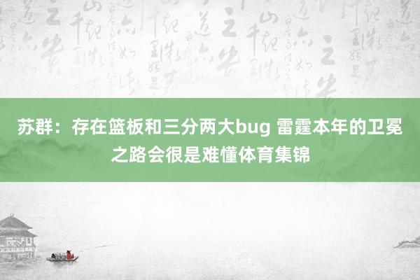 苏群：存在篮板和三分两大bug 雷霆本年的卫冕之路会很是难懂体育集锦