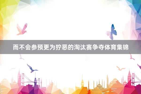 而不会参预更为狞恶的淘汰赛争夺体育集锦
