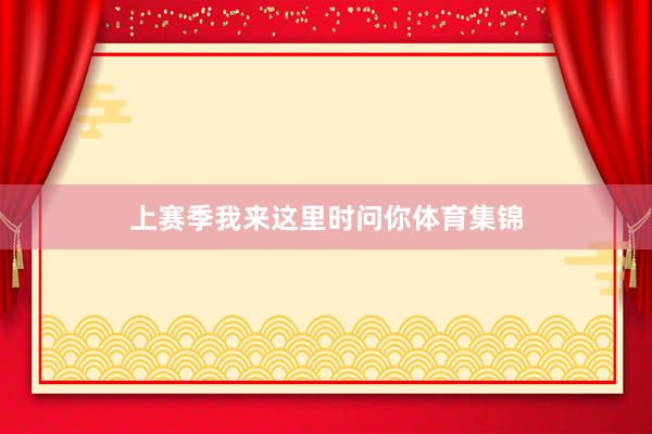 上赛季我来这里时问你体育集锦
