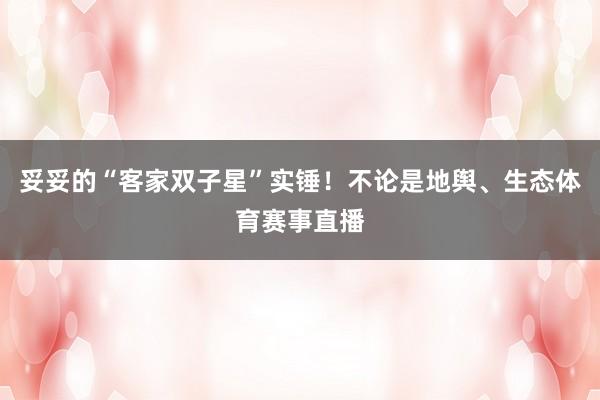 妥妥的“客家双子星”实锤！不论是地舆、生态体育赛事直播