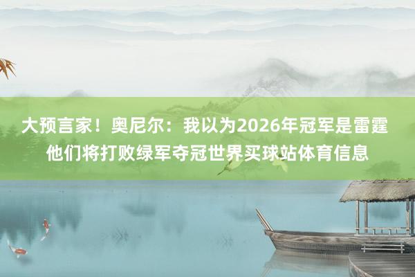 大预言家！奥尼尔：我以为2026年冠军是雷霆 他们将打败绿军夺冠世界买球站体育信息