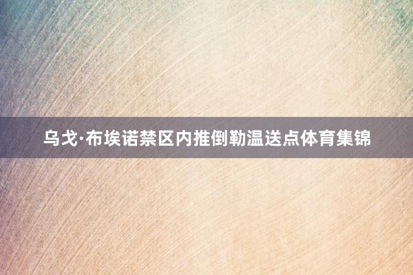 乌戈·布埃诺禁区内推倒勒温送点体育集锦
