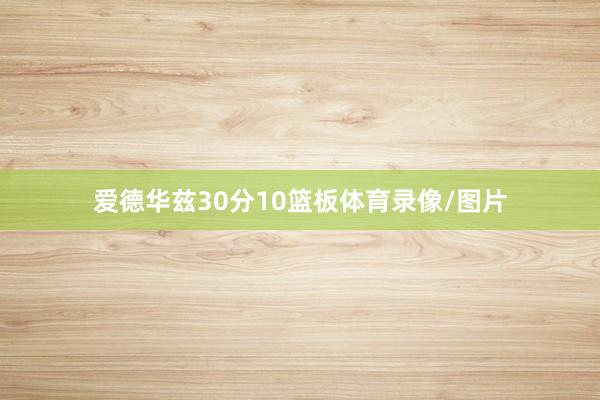 爱德华兹30分10篮板体育录像/图片