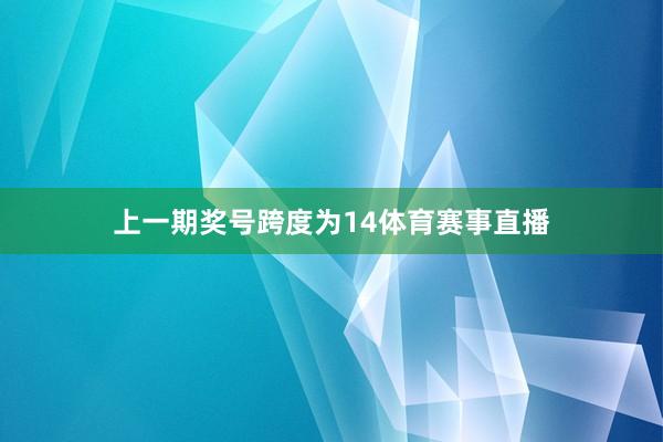 上一期奖号跨度为14体育赛事直播