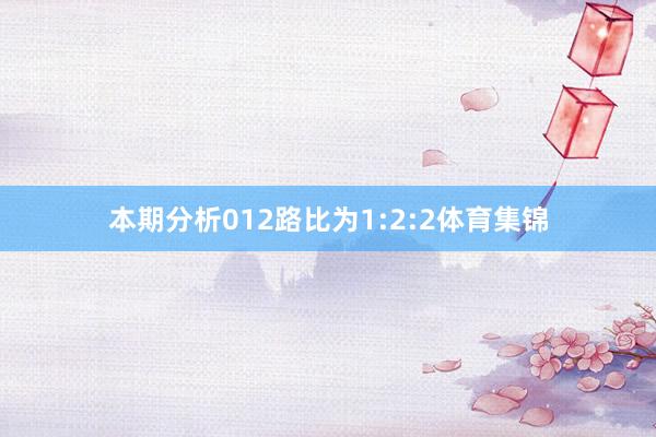 本期分析012路比为1:2:2体育集锦
