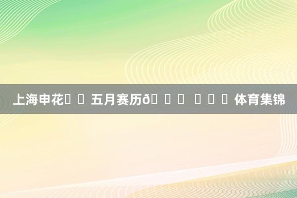 上海申花⚽️五月赛历📅 ​​​体育集锦