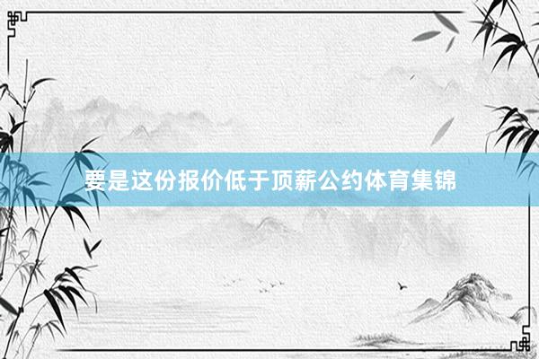 要是这份报价低于顶薪公约体育集锦