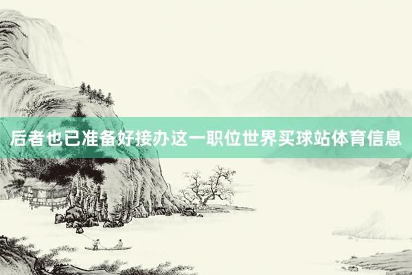 后者也已准备好接办这一职位世界买球站体育信息