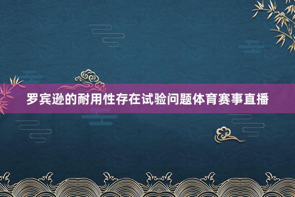 罗宾逊的耐用性存在试验问题体育赛事直播