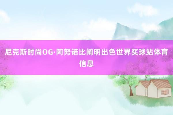 尼克斯时尚OG·阿努诺比阐明出色世界买球站体育信息