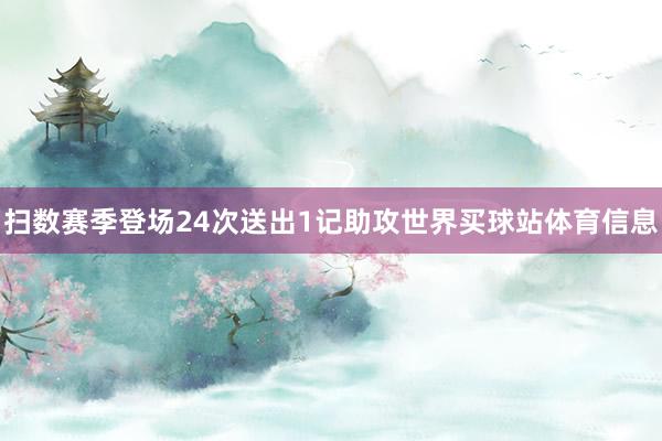 扫数赛季登场24次送出1记助攻世界买球站体育信息