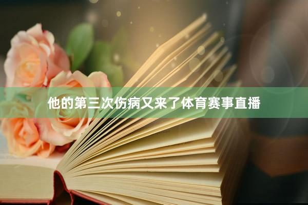 他的第三次伤病又来了体育赛事直播